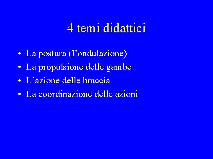 4 temi didattici • • La postura (l’ondulazione) La propulsione delle gambe L’azione delle