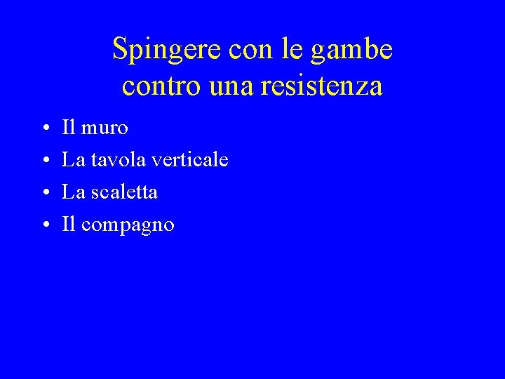 Spingere con le gambe contro una resistenza • • Il muro La tavola verticale