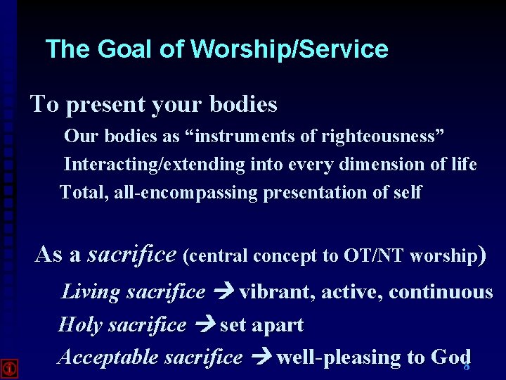 The Goal of Worship/Service To present your bodies Our bodies as “instruments of righteousness” The Goal of Worship/Service To present your bodies Our bodies as “instruments of righteousness”