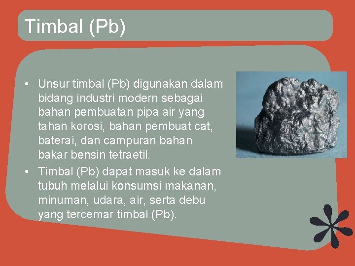 Timbal (Pb) • Unsur timbal (Pb) digunakan dalam bidang industri modern sebagai bahan pembuatan