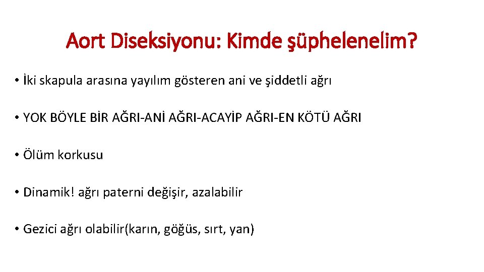 Aort Diseksiyonu: Kimde şüphelenelim? • İki skapula arasına yayılım gösteren ani ve şiddetli ağrı Aort Diseksiyonu: Kimde şüphelenelim? • İki skapula arasına yayılım gösteren ani ve şiddetli ağrı