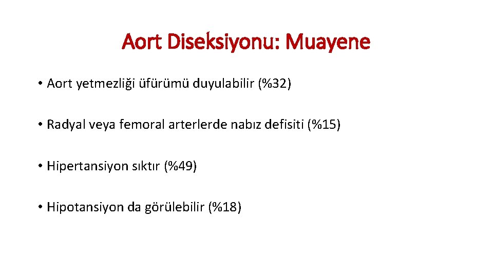 Aort Diseksiyonu: Muayene • Aort yetmezliği üfürümü duyulabilir (%32) • Radyal veya femoral arterlerde Aort Diseksiyonu: Muayene • Aort yetmezliği üfürümü duyulabilir (%32) • Radyal veya femoral arterlerde