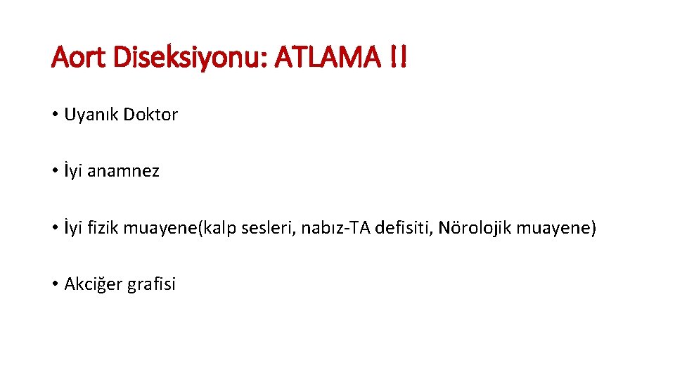 Aort Diseksiyonu: ATLAMA !! • Uyanık Doktor • İyi anamnez • İyi fizik muayene(kalp Aort Diseksiyonu: ATLAMA !! • Uyanık Doktor • İyi anamnez • İyi fizik muayene(kalp