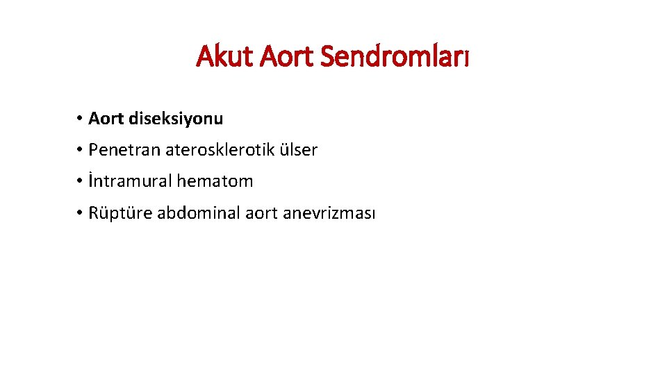 Akut Aort Sendromları • Aort diseksiyonu • Penetran aterosklerotik ülser • İntramural hematom • Akut Aort Sendromları • Aort diseksiyonu • Penetran aterosklerotik ülser • İntramural hematom •