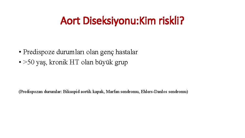Aort Diseksiyonu: Kim riskli? • Predispoze durumları olan genç hastalar • >50 yaş, kronik Aort Diseksiyonu: Kim riskli? • Predispoze durumları olan genç hastalar • >50 yaş, kronik