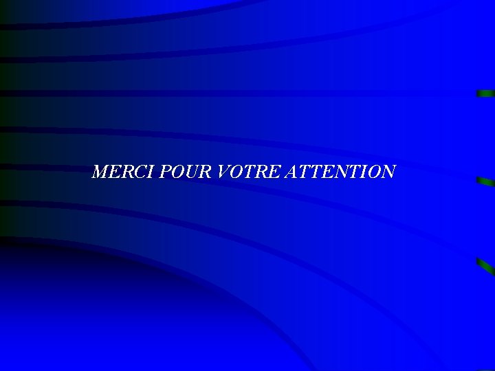 MERCI POUR VOTRE ATTENTION 