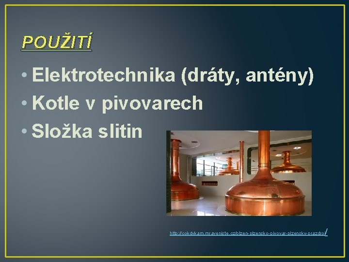 POUŽITÍ • Elektrotechnika (dráty, antény) • Kotle v pivovarech • Složka slitin / http: