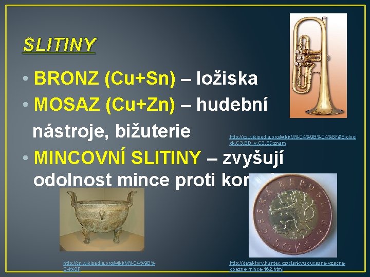 SLITINY • BRONZ (Cu+Sn) – ložiska • MOSAZ (Cu+Zn) – hudební nástroje, bižuterie •