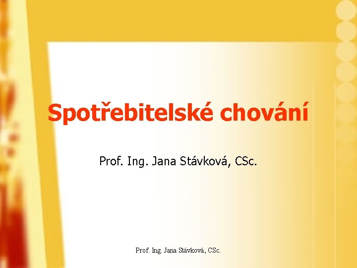 Spotřebitelské chování Prof. Ing. Jana Stávková, CSc. 
