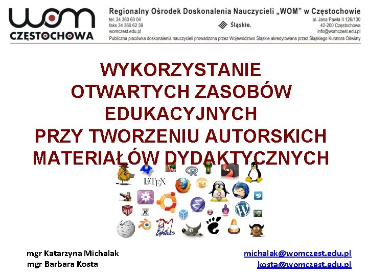 WYKORZYSTANIE OTWARTYCH ZASOBÓW EDUKACYJNYCH PRZY TWORZENIU AUTORSKICH MATERIAŁÓW DYDAKTYCZNYCH mgr Katarzyna Michalak mgr Barbara