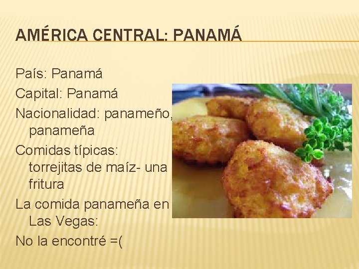AMÉRICA CENTRAL: PANAMÁ País: Panamá Capital: Panamá Nacionalidad: panameño, panameña Comidas típicas: torrejitas de