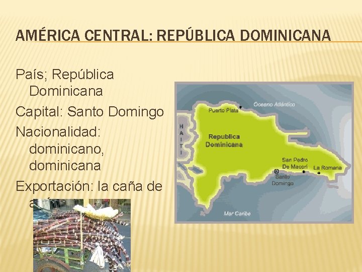 AMÉRICA CENTRAL: REPÚBLICA DOMINICANA País; República Dominicana Capital: Santo Domingo Nacionalidad: dominicano, dominicana Exportación: