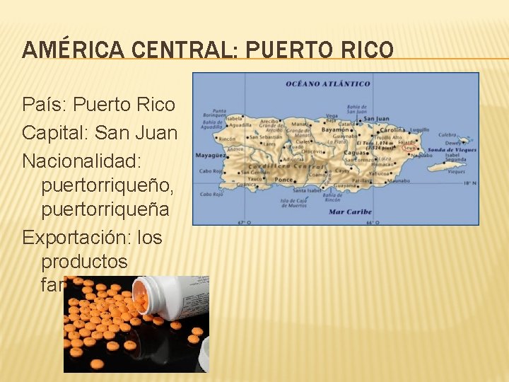 AMÉRICA CENTRAL: PUERTO RICO País: Puerto Rico Capital: San Juan Nacionalidad: puertorriqueño, puertorriqueña Exportación: