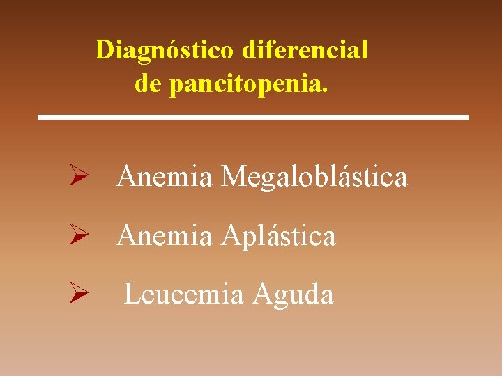 Diagnóstico diferencial de pancitopenia. Ø Anemia Megaloblástica Ø Anemia Aplástica Ø Leucemia Aguda 