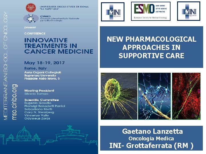 NEW PHARMACOLOGICAL APPROACHES IN SUPPORTIVE CARE Gaetano Lanzetta Oncologia Medica INI- Grottaferrata (RM )