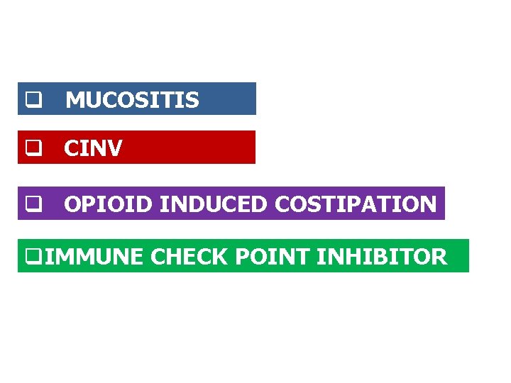 q MUCOSITIS q CINV q OPIOID INDUCED COSTIPATION q. IMMUNE CHECK POINT INHIBITOR 