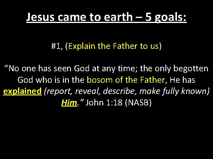 Jesus came to earth – 5 goals: #1, (Explain the Father to us) “No
