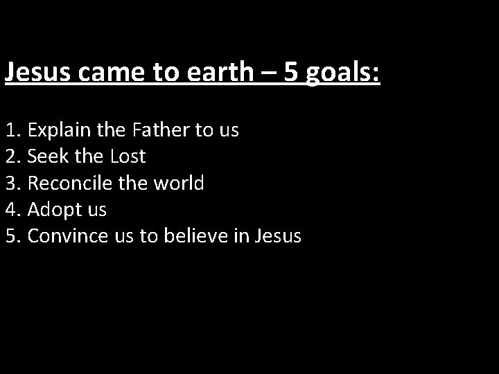 Jesus came to earth – 5 goals: 1. Explain the Father to us 2.