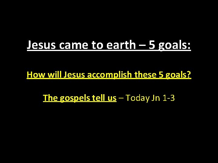 Jesus came to earth – 5 goals: How will Jesus accomplish these 5 goals?
