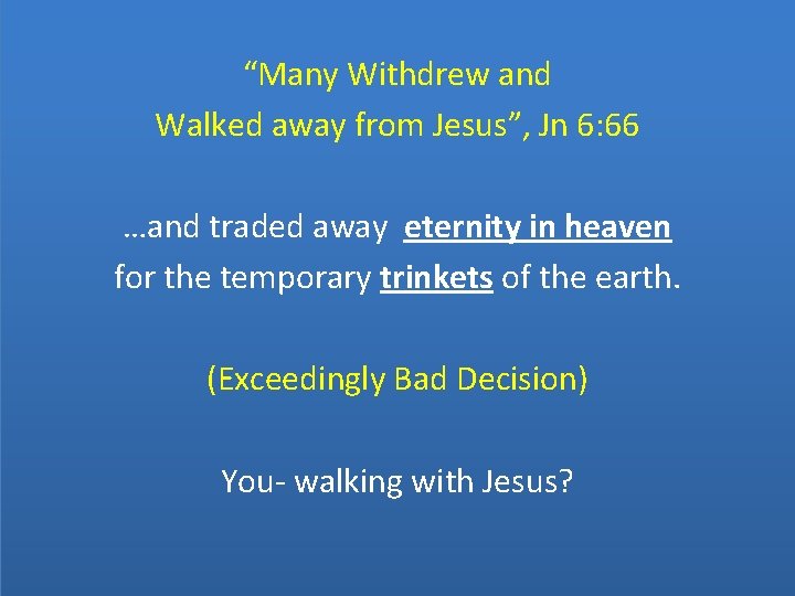 “Many Withdrew and Walked away from Jesus”, Jn 6: 66 …and traded away eternity