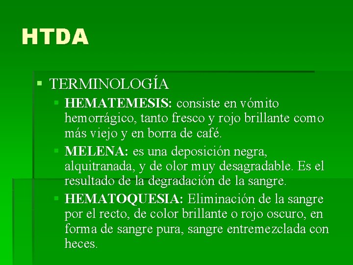 HTDA § TERMINOLOGÍA § HEMATEMESIS: consiste en vómito hemorrágico, tanto fresco y rojo brillante