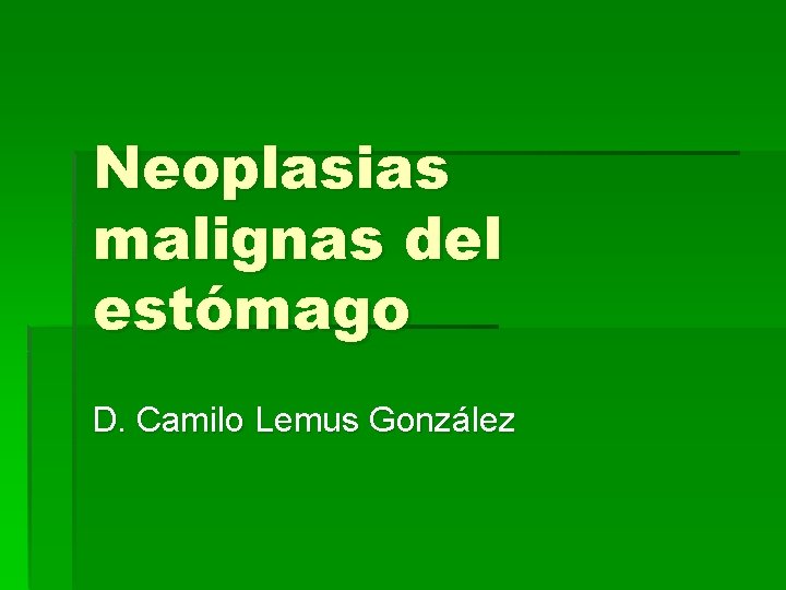 Neoplasias malignas del estómago D. Camilo Lemus González 