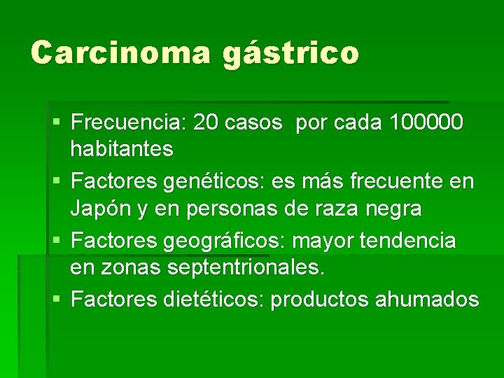 Carcinoma gástrico § Frecuencia: 20 casos por cada 100000 habitantes § Factores genéticos: es