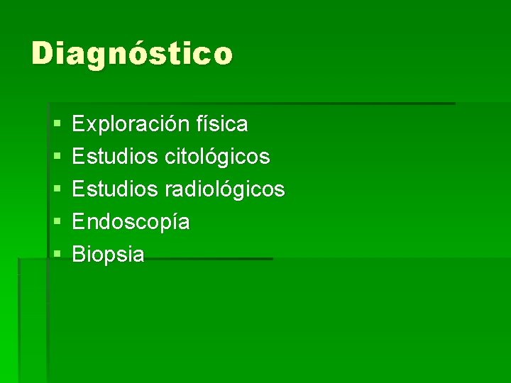 Diagnóstico § § § Exploración física Estudios citológicos Estudios radiológicos Endoscopía Biopsia 