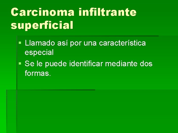 Carcinoma infiltrante superficial § Llamado así por una característica especial § Se le puede