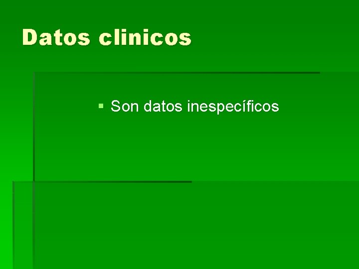 Datos clinicos § Son datos inespecíficos 