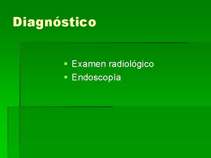 Diagnóstico § Examen radiológico § Endoscopía 