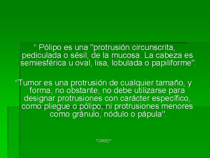 “ Pólipo es una "protrusión circunscrita, pediculada o sésil, de la mucosa. La cabeza