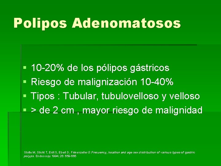 Polipos Adenomatosos § § 10 -20% de los pólipos gástricos Riesgo de malignización 10