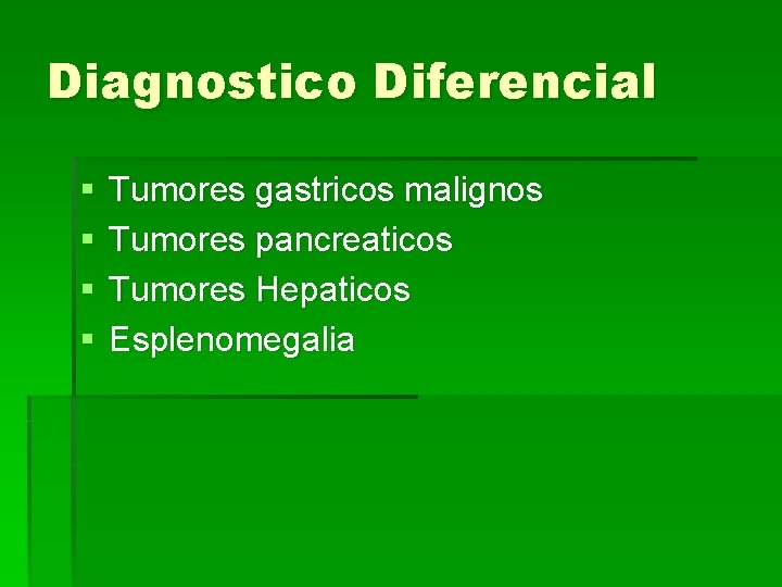 Diagnostico Diferencial § § Tumores gastricos malignos Tumores pancreaticos Tumores Hepaticos Esplenomegalia 