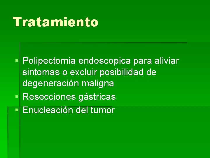 Tratamiento § Polipectomia endoscopica para aliviar sintomas o excluir posibilidad de degeneración maligna §