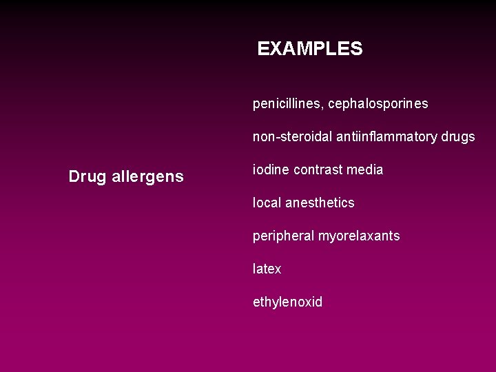 EXAMPLES penicillines, cephalosporines non-steroidal antiinflammatory drugs Drug allergens iodine contrast media local anesthetics peripheral