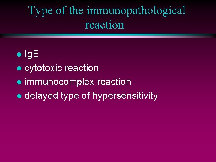 Type of the immunopathological reaction Ig. E l cytotoxic reaction l immunocomplex reaction l