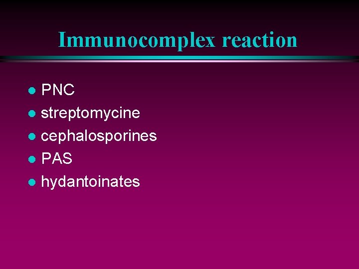 Immunocomplex reaction PNC l streptomycine l cephalosporines l PAS l hydantoinates l 