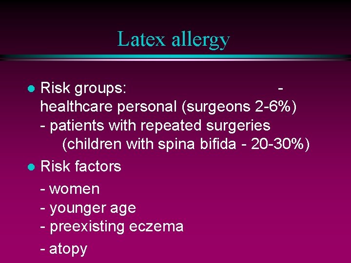 Latex allergy Risk groups: healthcare personal (surgeons 2 -6%) - patients with repeated surgeries