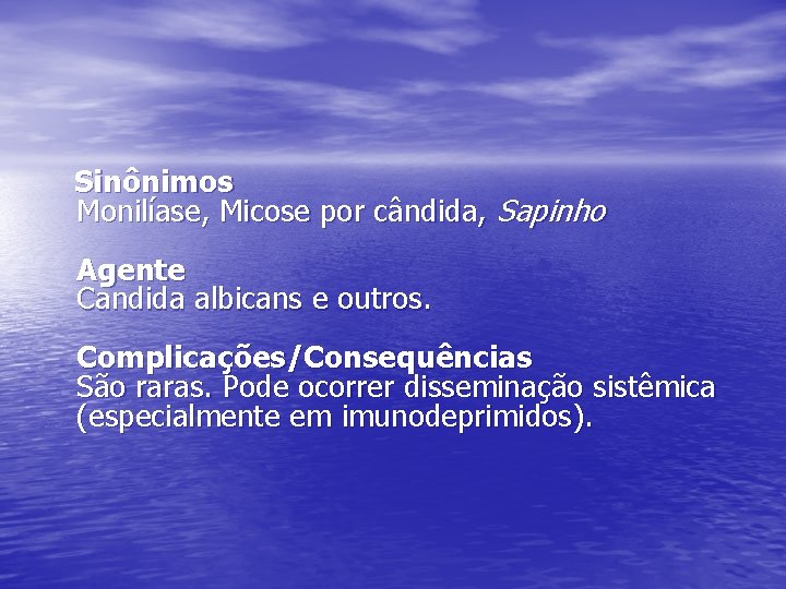 Sinônimos Monilíase, Micose por cândida, Sapinho Agente Candida albicans e outros. Complicações/Consequências São raras.