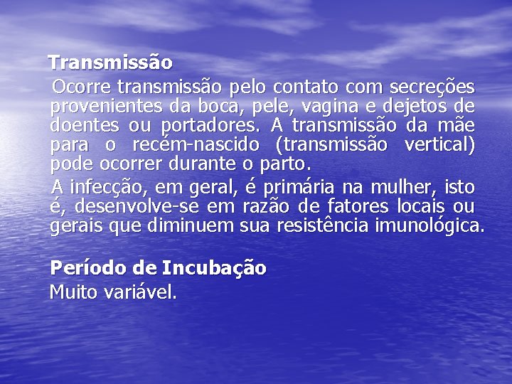 Transmissão Ocorre transmissão pelo contato com secreções provenientes da boca, pele, vagina e dejetos