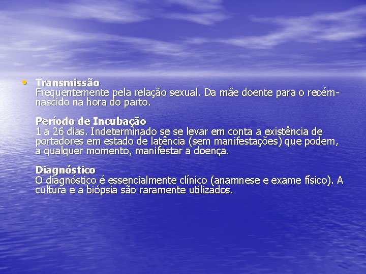  • Transmissão Frequentemente pela relação sexual. Da mãe doente para o recémnascido na