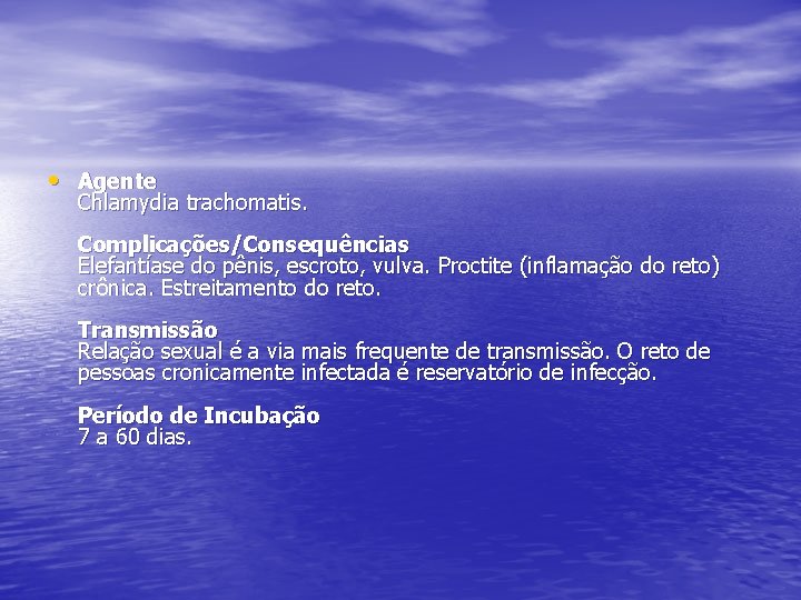  • Agente Chlamydia trachomatis. Complicações/Consequências Elefantíase do pênis, escroto, vulva. Proctite (inflamação do