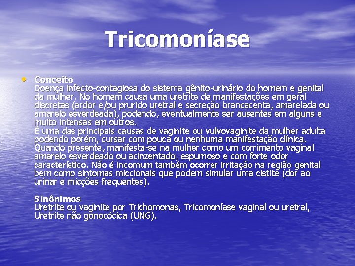 Tricomoníase • Conceito Doença infecto-contagiosa do sistema gênito-urinário do homem e genital da mulher.