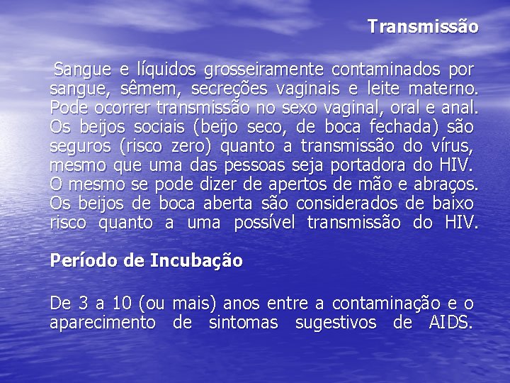 Transmissão Sangue e líquidos grosseiramente contaminados por sangue, sêmem, secreções vaginais e leite materno.