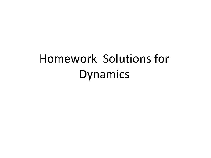 Homework Solutions for Dynamics 