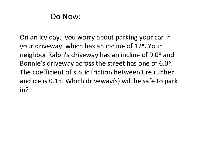 Do Now: On an icy day, , you worry about parking your car in