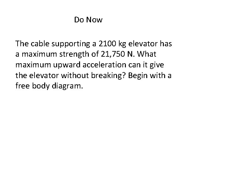 Do Now The cable supporting a 2100 kg elevator has a maximum strength of