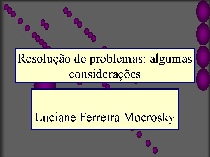 Resolução de problemas: algumas considerações Luciane Ferreira Mocrosky 