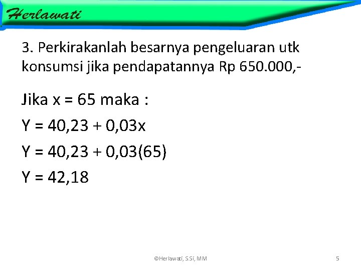 3. Perkirakanlah besarnya pengeluaran utk konsumsi jika pendapatannya Rp 650. 000, - Jika x